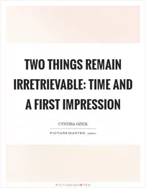 Two things remain irretrievable: time and a first impression Picture Quote #1
