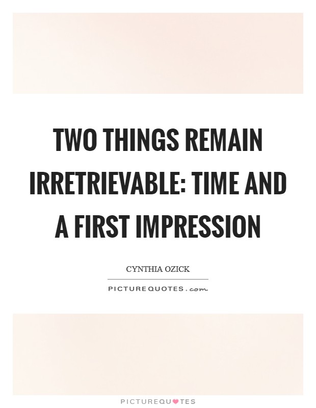 Two things remain irretrievable: time and a first impression Picture Quote #1