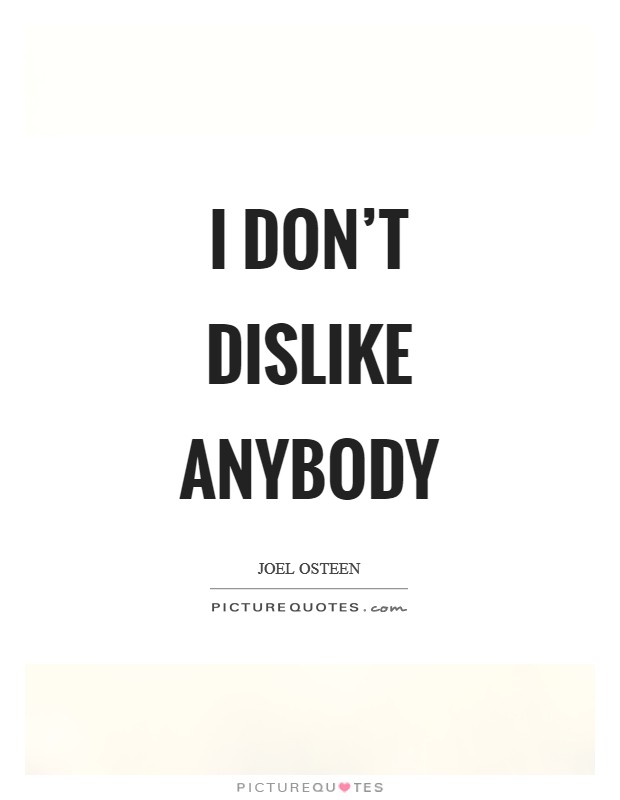 I don't dislike anybody Picture Quote #1