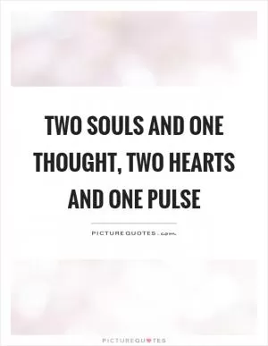 Two souls and one thought, two hearts and one pulse Picture Quote #1