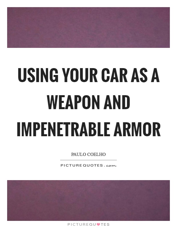 Using your car as a weapon and impenetrable armor Picture Quote #1