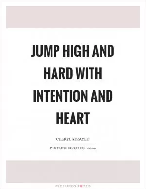 Jump high and hard with intention and heart Picture Quote #1