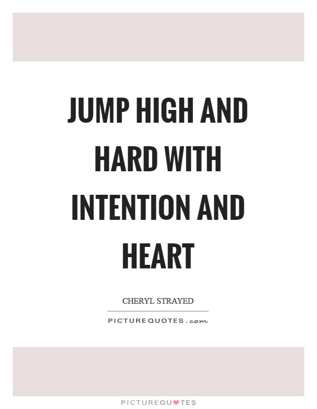 Jump high and hard with intention and heart Picture Quote #1