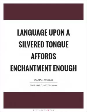Language upon a silvered tongue affords enchantment enough Picture Quote #1