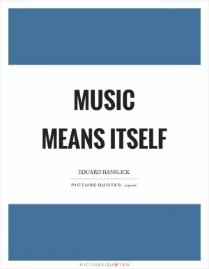 Music means itself Picture Quote #1