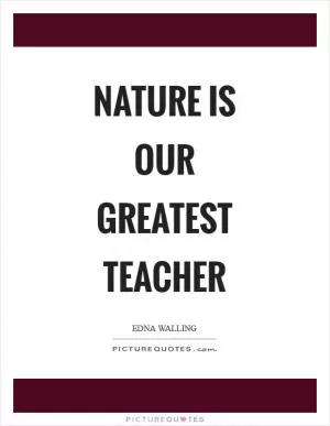 Nature is our greatest teacher Picture Quote #1