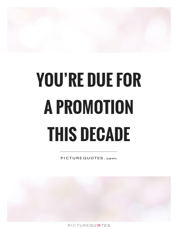 You're due for a promotion this decade Picture Quote #1