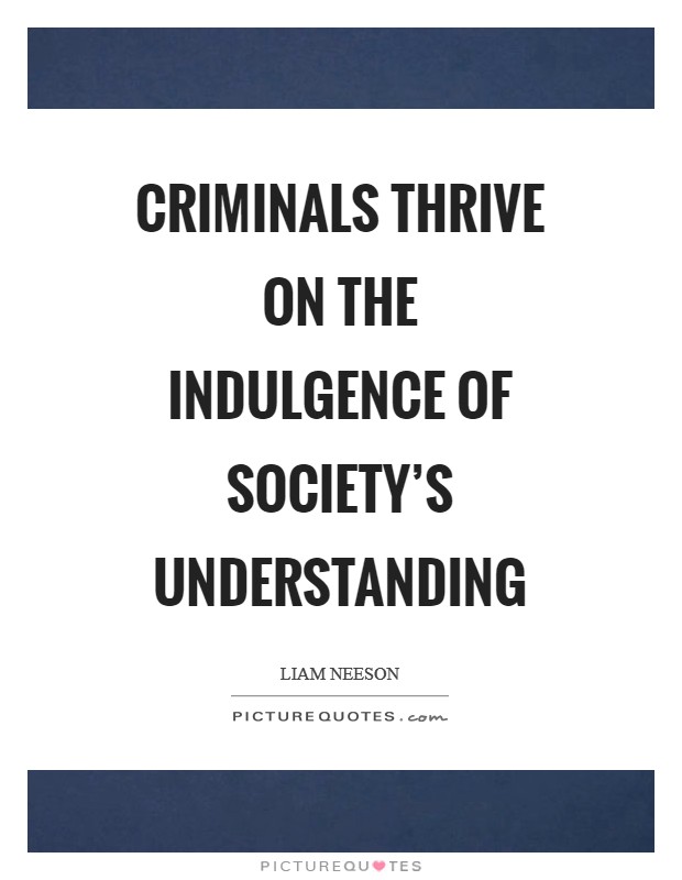 Criminals thrive on the indulgence of society's understanding Picture Quote #1