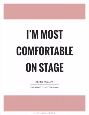 I’m most comfortable on stage Picture Quote #1