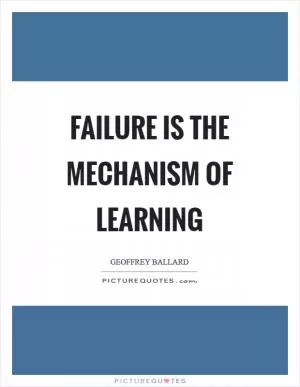 Failure is the mechanism of learning Picture Quote #1