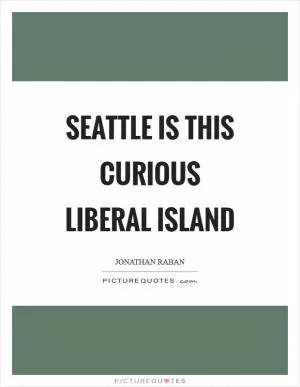 Seattle is this curious liberal island Picture Quote #1