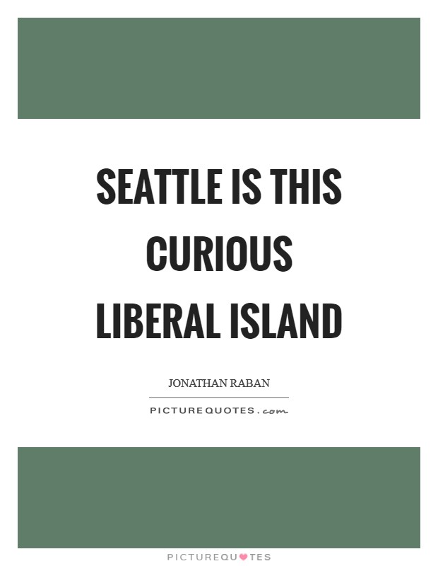 Seattle is this curious liberal island Picture Quote #1