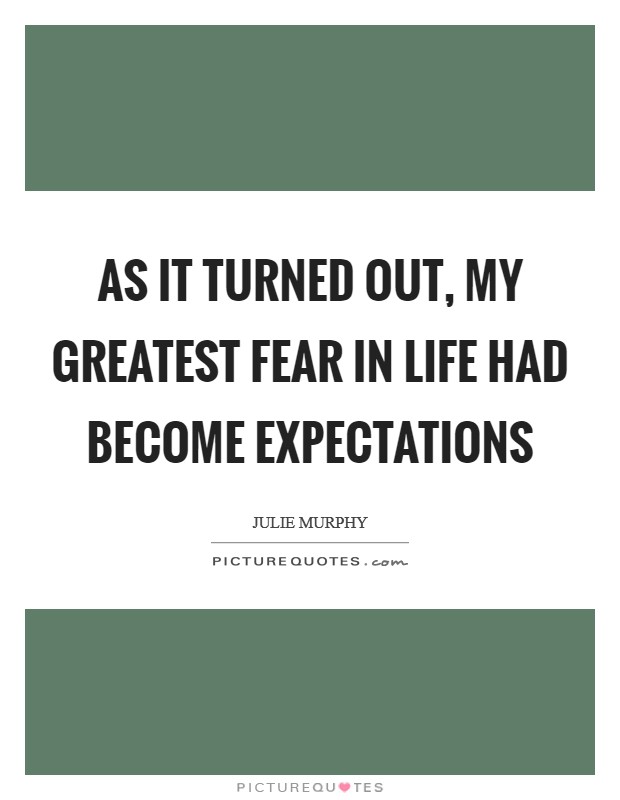 As it turned out, my greatest fear in life had become expectations Picture Quote #1