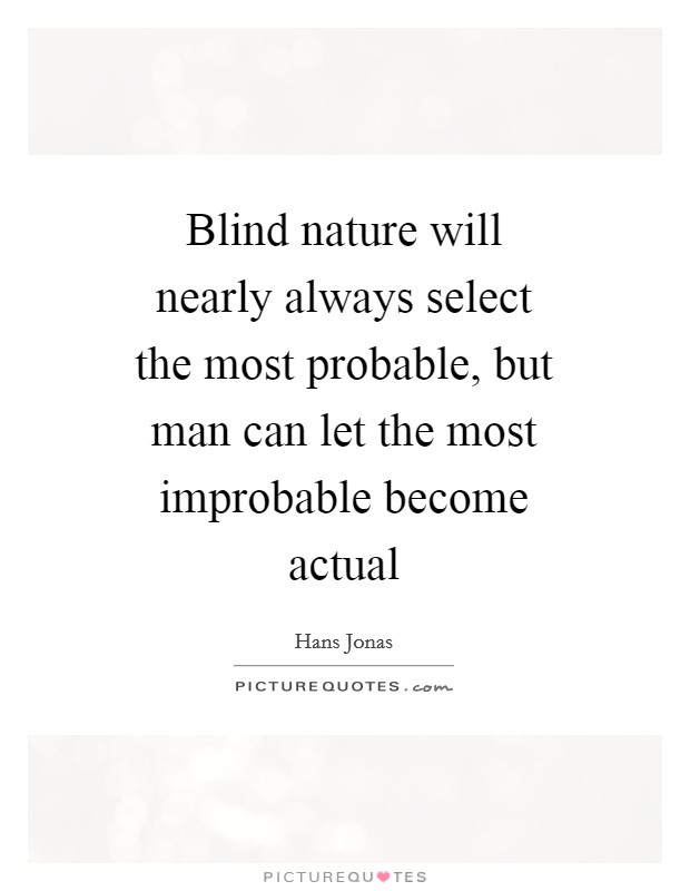 Blind nature will nearly always select the most probable, but man can let the most improbable become actual Picture Quote #1