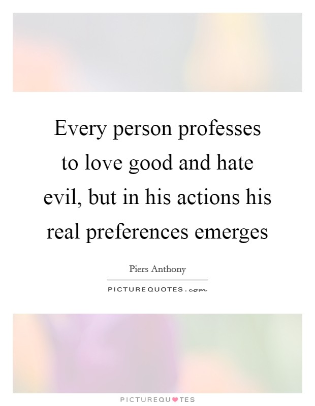Every person professes to love good and hate evil, but in his actions his real preferences emerges Picture Quote #1