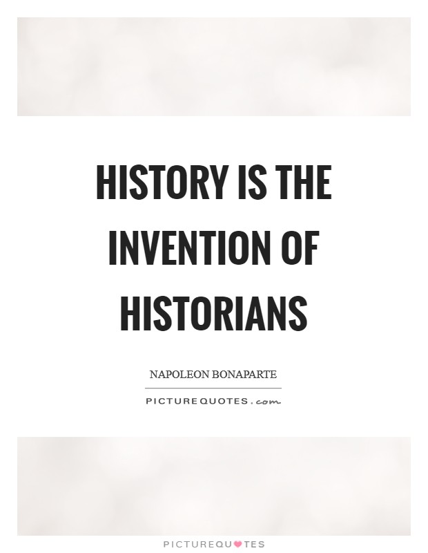 History is the invention of historians Picture Quote #1