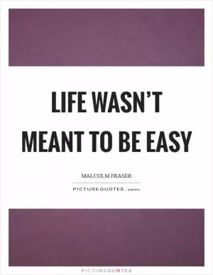Life wasn’t meant to be easy Picture Quote #1
