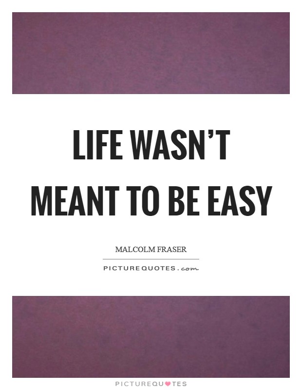 Life wasn't meant to be easy Picture Quote #1