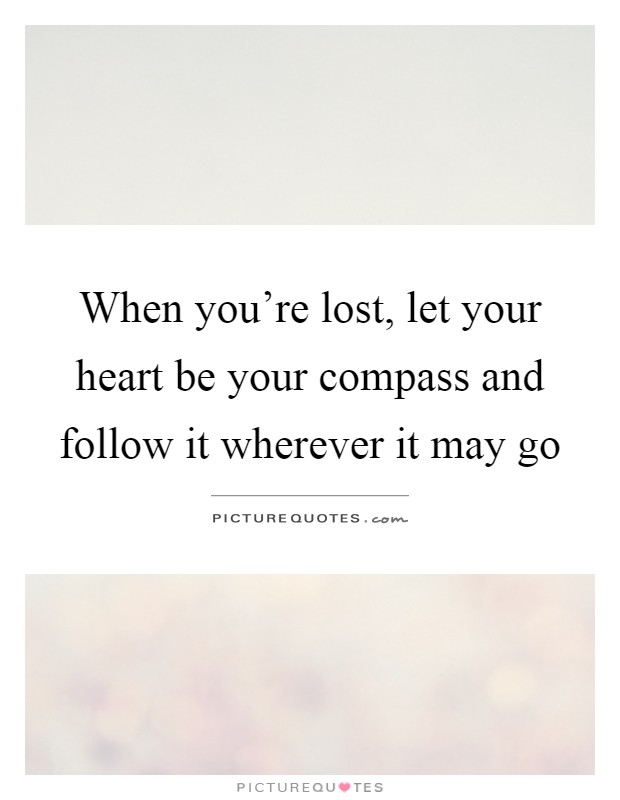 When you're lost, let your heart be your compass and follow it wherever it may go Picture Quote #1