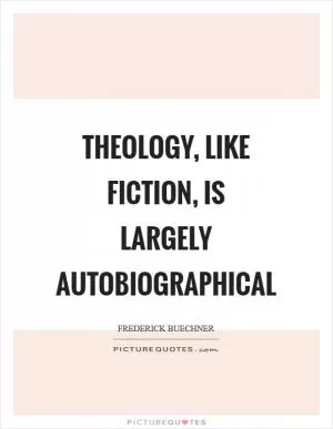 Theology, like fiction, is largely autobiographical Picture Quote #1