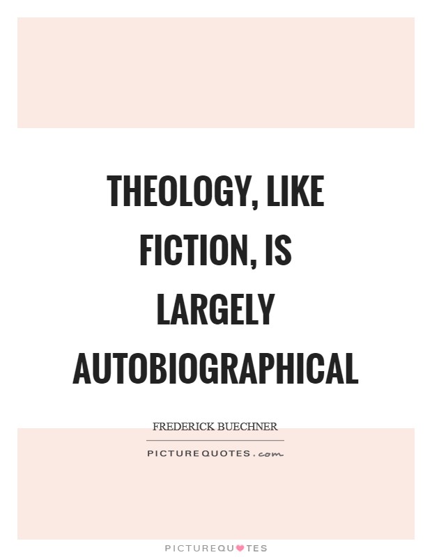 Theology, like fiction, is largely autobiographical Picture Quote #1