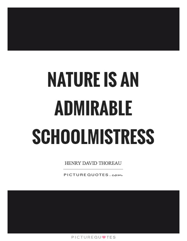 Nature is an admirable schoolmistress Picture Quote #1