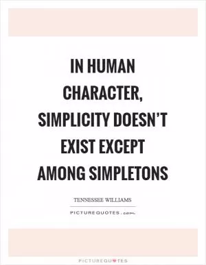 In human character, simplicity doesn’t exist except among simpletons Picture Quote #1