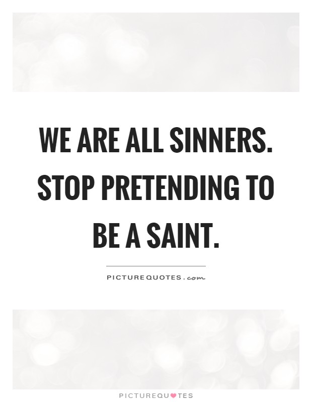 We are all sinners. Stop pretending to be a saint Picture Quote #1