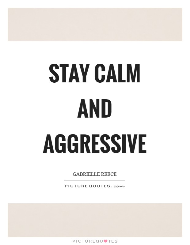 Stay calm and aggressive Picture Quote #1