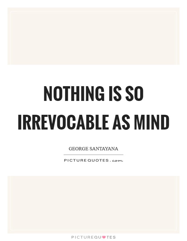 Nothing is so irrevocable as mind Picture Quote #1