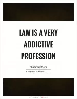 Law is a very addictive profession Picture Quote #1
