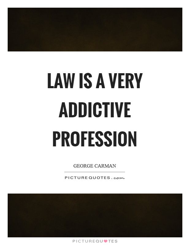 Law is a very addictive profession Picture Quote #1