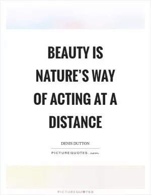 Beauty is nature’s way of acting at a distance Picture Quote #1