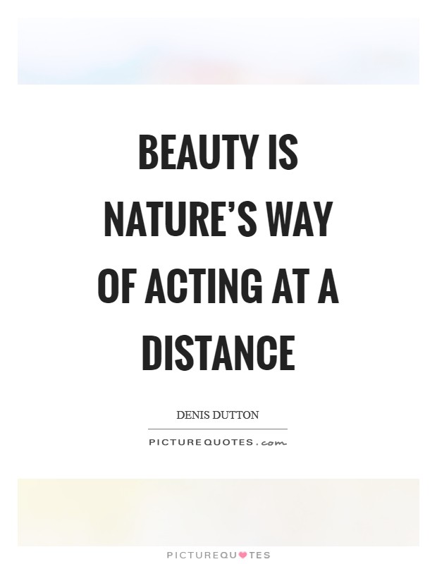 Beauty is nature's way of acting at a distance Picture Quote #1