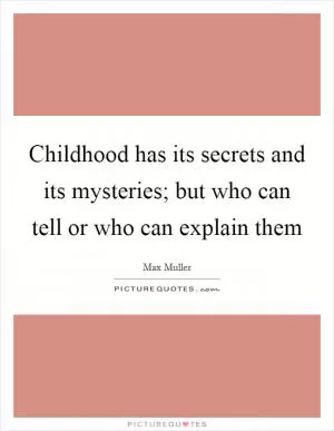 Childhood has its secrets and its mysteries; but who can tell or who can explain them Picture Quote #1