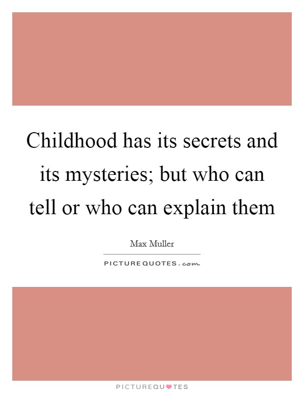 Childhood has its secrets and its mysteries; but who can tell or who can explain them Picture Quote #1
