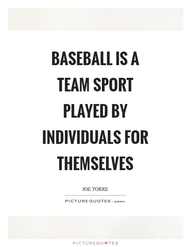 Baseball is a team sport played by individuals for themselves Picture Quote #1
