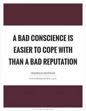 A bad conscience is easier to cope with than a bad reputation Picture Quote #1