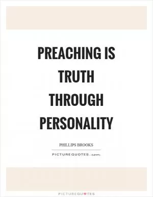 Preaching is truth through personality Picture Quote #1