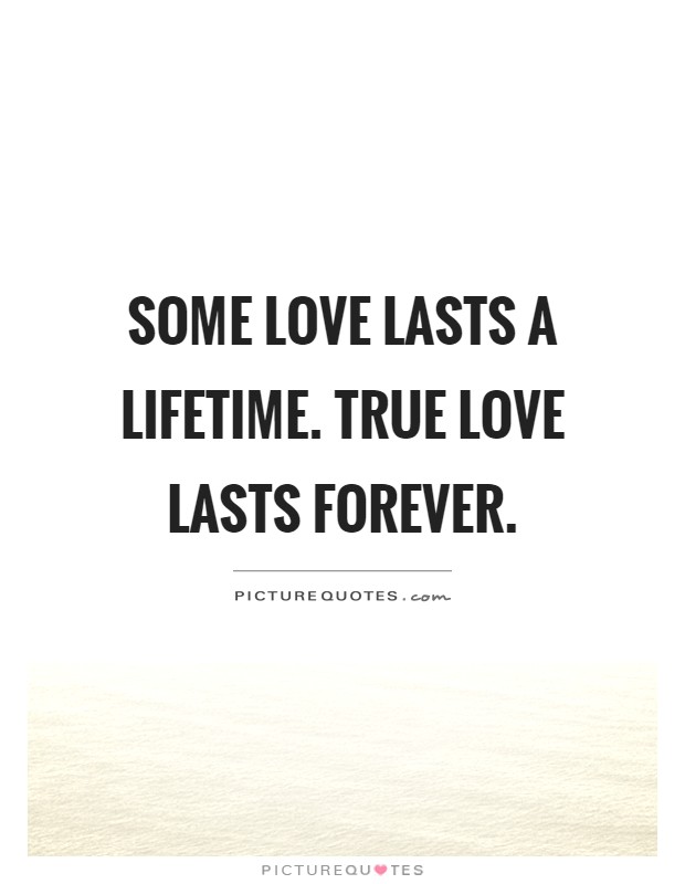Some love lasts a lifetime. True love lasts forever Picture Quote #1