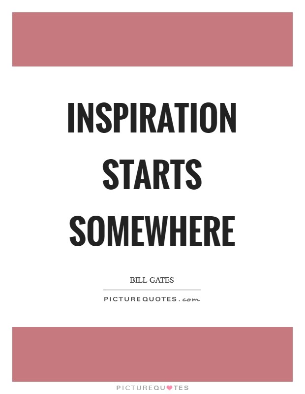 Inspiration starts somewhere Picture Quote #1