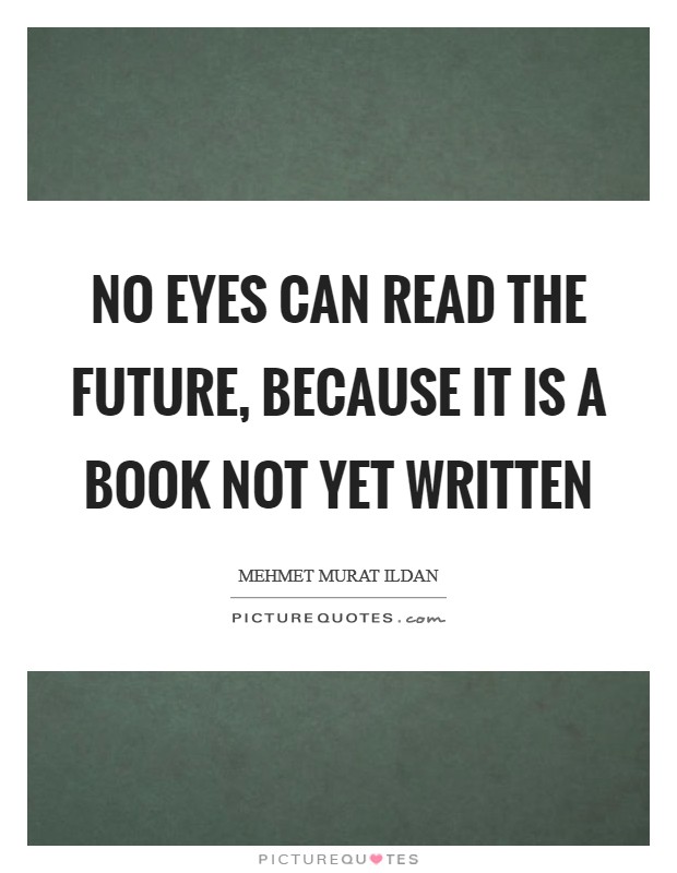 No eyes can read the future, because it is a book not yet written Picture Quote #1