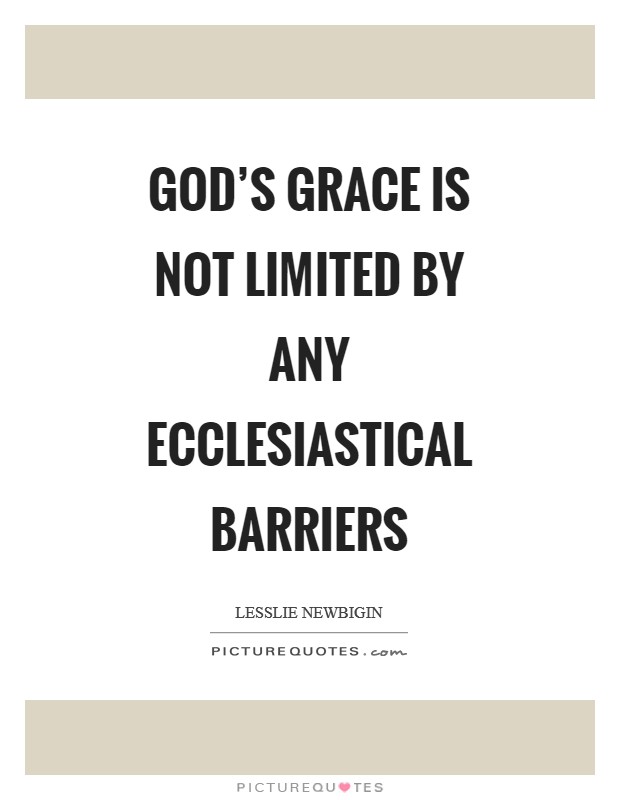 God's grace is not limited by any ecclesiastical barriers Picture Quote #1