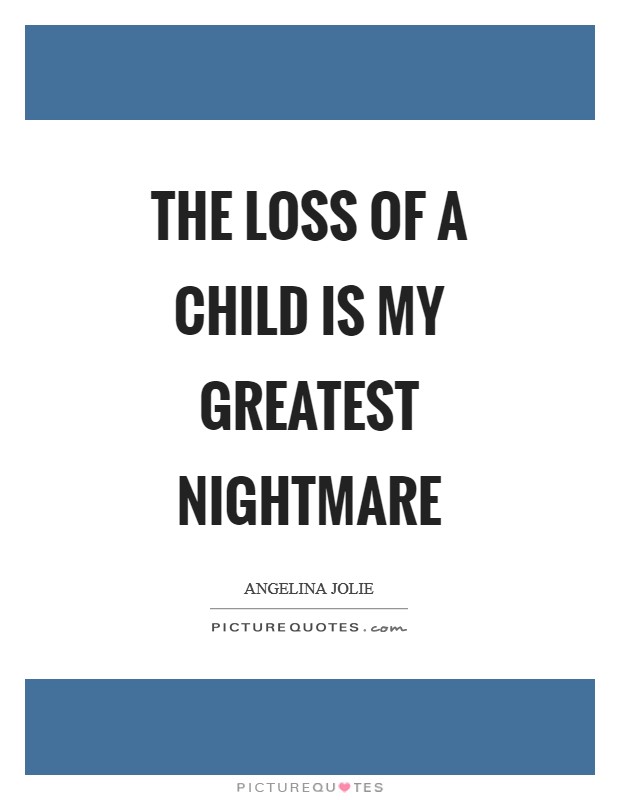 The loss of a child is my greatest nightmare Picture Quote #1