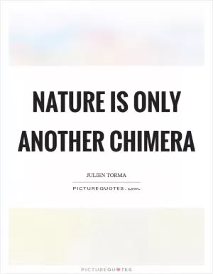 Nature is only another chimera Picture Quote #1