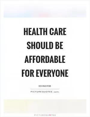 Health care should be affordable for everyone Picture Quote #1