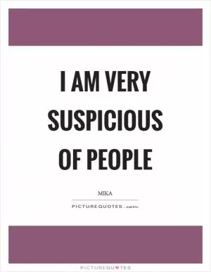 I am very suspicious of people Picture Quote #1
