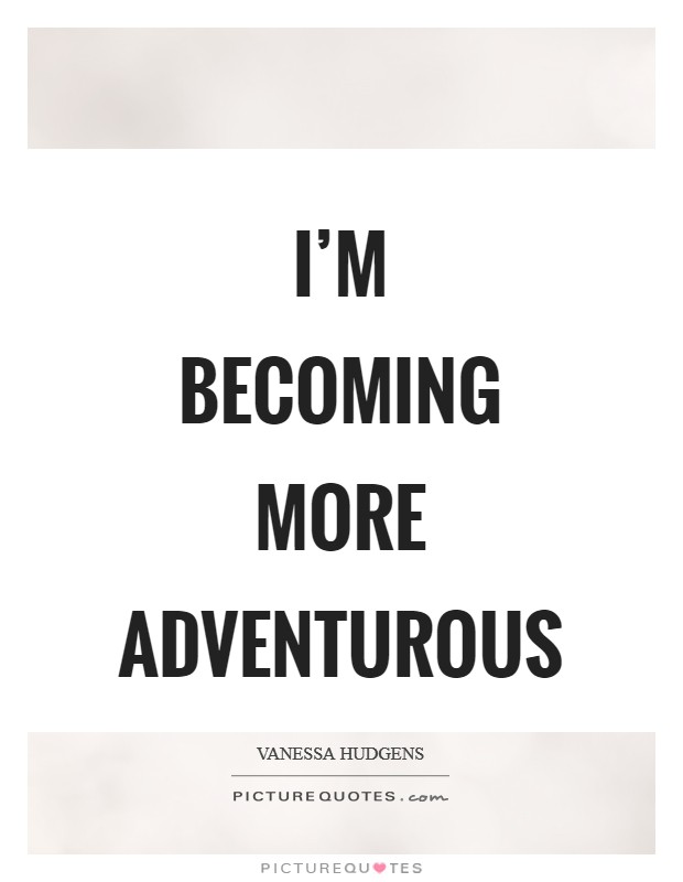 I'm becoming more adventurous Picture Quote #1