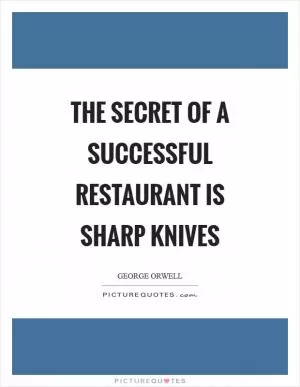 The secret of a successful restaurant is sharp knives Picture Quote #1