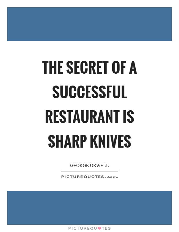 The secret of a successful restaurant is sharp knives Picture Quote #1